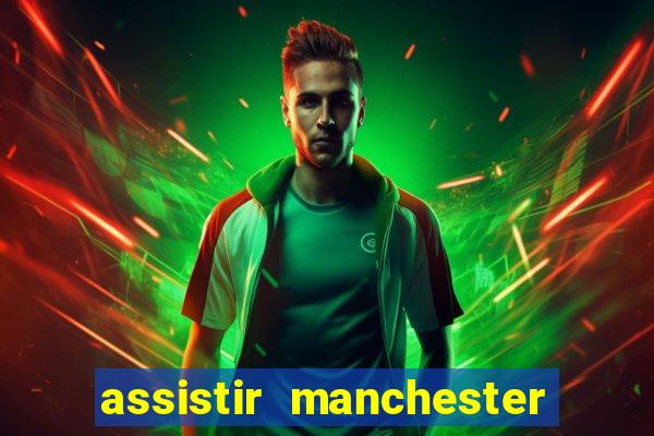 assistir manchester united ao vivo futemax